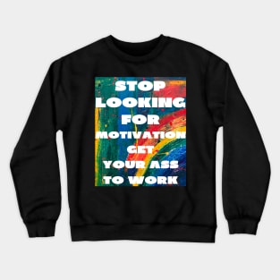 Stop looking for motivation Crewneck Sweatshirt